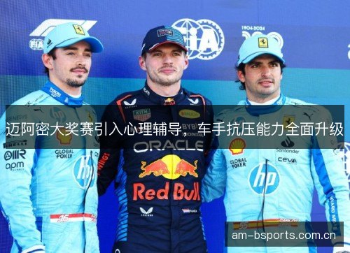 迈阿密大奖赛引入心理辅导，车手抗压能力全面升级
