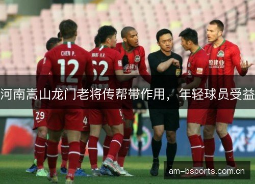 河南嵩山龙门老将传帮带作用，年轻球员受益