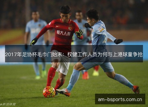 2017年足协杯毛巾门始末：权健工作人员为何与上港球童争抢